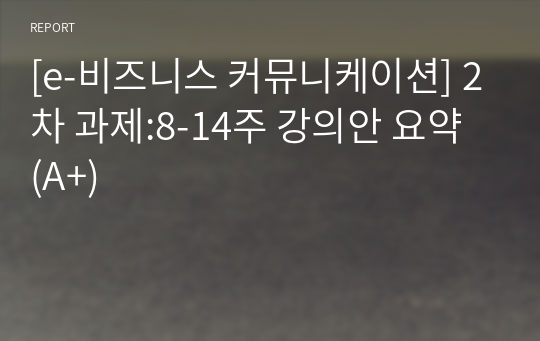 [e-비즈니스 커뮤니케이션] 2차 과제:8-14주 강의안 요약 (A+)