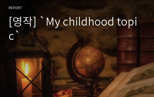 [영작] `My childhood topic`