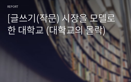 [글쓰기(작문) 시장을 모델로 한 대학교 (대학교의 몰락)