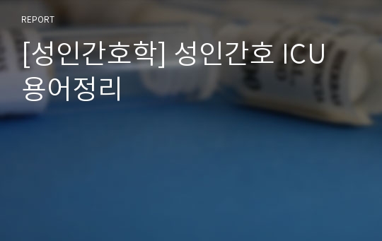 [성인간호학] 성인간호 ICU 용어정리