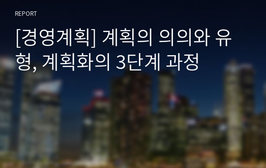 [경영계획] 계획의 의의와 유형, 계획화의 3단계 과정