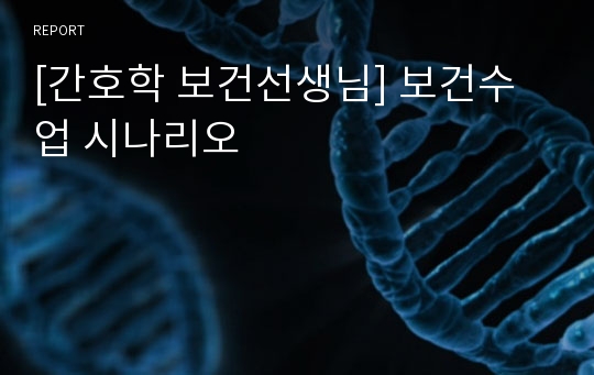 [간호학 보건선생님] 보건수업 시나리오