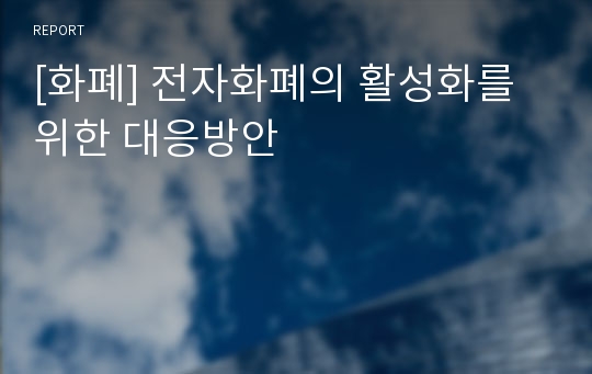 [화폐] 전자화폐의 활성화를 위한 대응방안