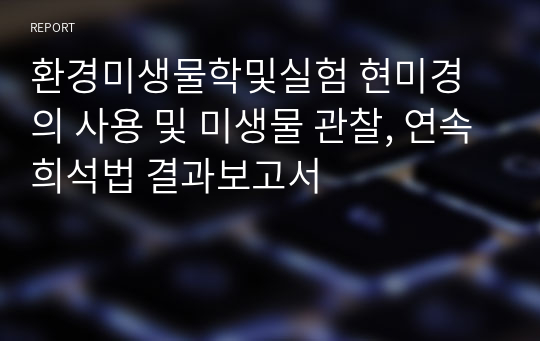 환경미생물학및실험 현미경의 사용 및 미생물 관찰, 연속희석법 결과보고서