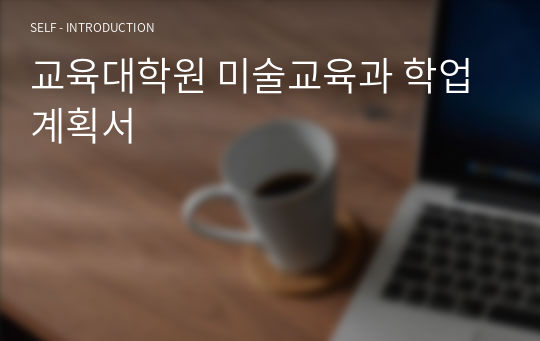 교육대학원 미술교육과 학업계획서