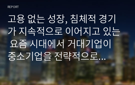 고용 없는 성장, 침체적 경기가 지속적으로 이어지고 있는 요즘 시대에서 거대기업이 중소기업을 전략적으로 합병 또는 인수