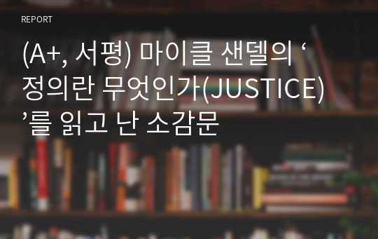 (A+, 서평) 마이클 샌델의 ‘정의란 무엇인가(JUSTICE)’를 읽고 난 소감문