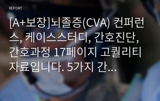 [A+보장]뇌졸증(CVA) 컨퍼런스, 케이스스터디, 간호진단, 간호과정 17페이지 고퀄리티 자료입니다. 5가지 간호진단과 2가지 간호과정을 포함한 고퀄리티 자료입니다.