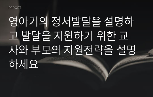 영아기의 정서발달을 설명하고 발달을 지원하기 위한 교사와 부모의 지원전략을 설명하세요