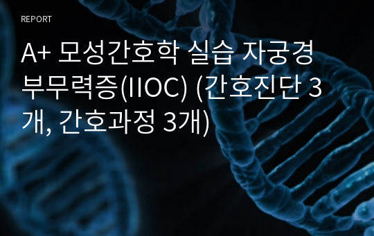 A+ 모성간호학 실습 자궁경부무력증(IIOC) (간호진단 3개, 간호과정 3개)