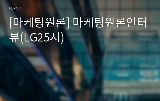 [마케팅원론] 마케팅원론인터뷰(LG25시)