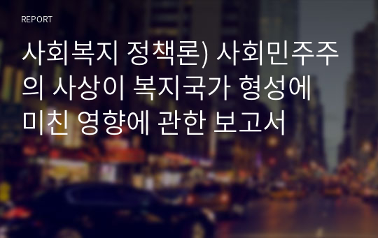 사회복지 정책론) 사회민주주의 사상이 복지국가 형성에 미친 영향에 관한 보고서