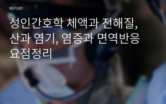 성인간호학 체액과 전해질, 산과 염기, 염증과 면역반응 요점정리