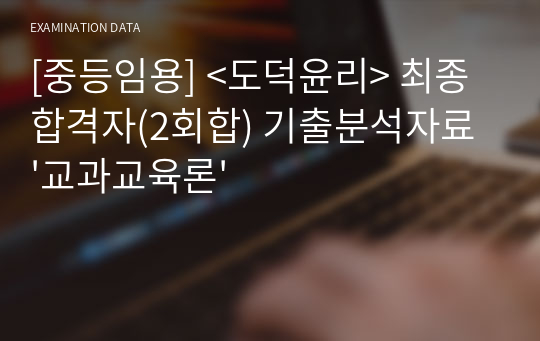 도덕윤리 중등임용고시&lt;2회 합격자&gt; 기출분석자료 &#039;교과교육론&#039;