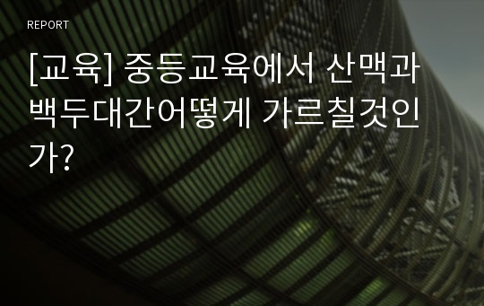 [교육] 중등교육에서 산맥과 백두대간어떻게 가르칠것인가?