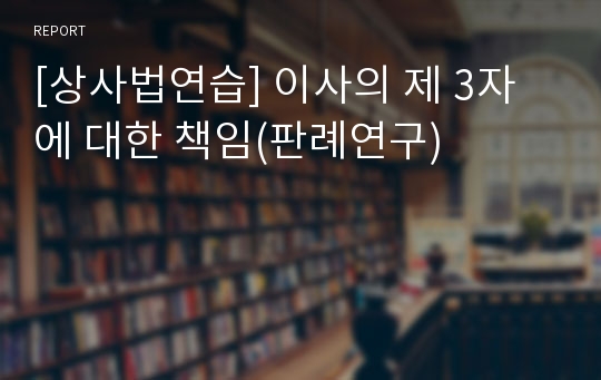 [상사법연습] 이사의 제 3자에 대한 책임(판례연구)