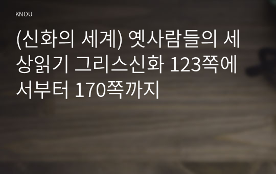 (신화의 세계) 옛사람들의 세상읽기 그리스신화 123쪽에서부터 170쪽까지