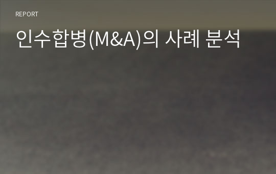 인수합병(M&amp;A)의 사례 분석