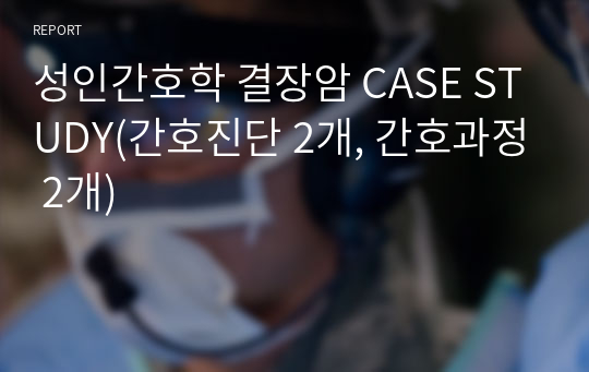 성인간호학 결장암 CASE STUDY(간호진단 2개, 간호과정 2개)