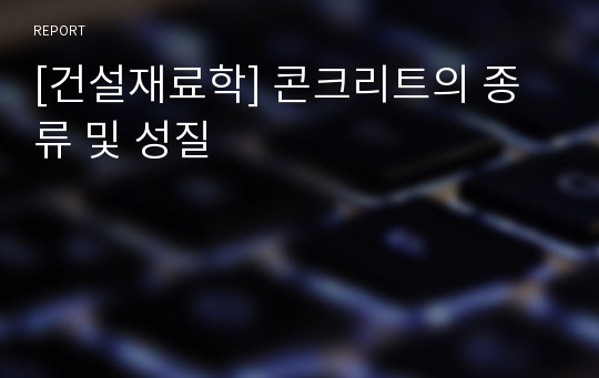 [건설재료학] 콘크리트의 종류 및 성질