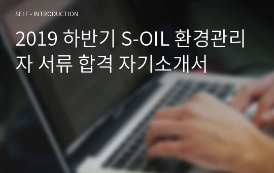 2019 하반기 S-OIL 환경관리자 서류 합격 자기소개서