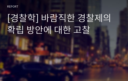 [경찰학] 바람직한 경찰제의 확립 방안에 대한 고찰