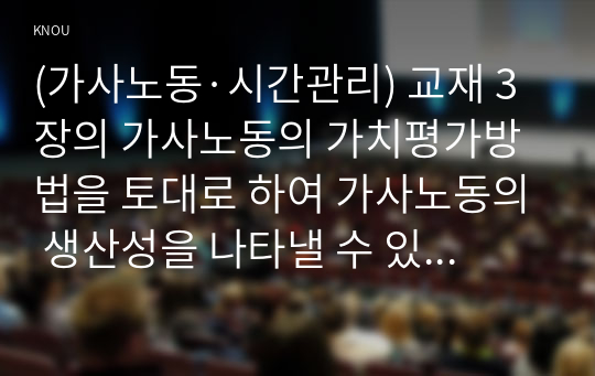 (가사노동·시간관리) 교재 3장의 가사노동의 가치평가방법을 토대로 하여 가사노동의 생산성을 나타낼 수 있는 5개 사례를 선정하고