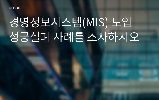 경영정보시스템(MIS) 도입 성공실폐 사례를 조사하시오