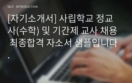 [자기소개서] 사립학교 정교사(수학) 및 기간제 교사 채용 최종합격 자소서 샘플입니다.