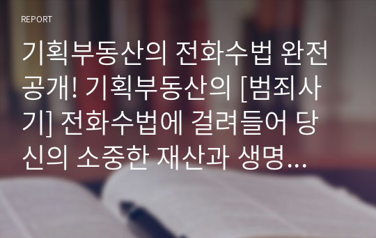 기획부동산의 전화수법 완전 공개! 기획부동산의 [범죄사기] 전화수법에 걸려들어 당신의 소중한 재산과 생명을 잃지 않으려면 반드시 알고 있어야 할 내용입니다.