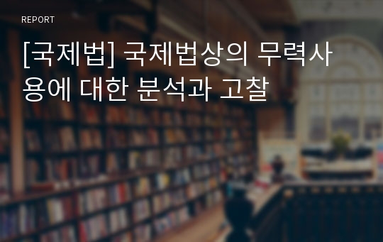 [국제법] 국제법상의 무력사용에 대한 분석과 고찰