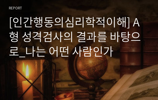 [인간행동의심리학적이해] A형 성격검사의 결과를 바탕으로_나는 어떤 사람인가