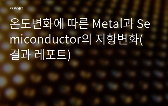 온도변화에 따른 Metal과 Semiconductor의 저항변화(결과 레포트)