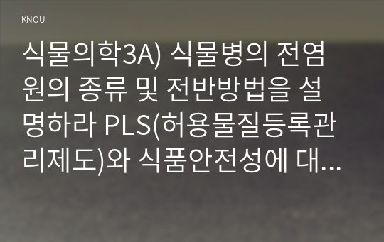 식물의학3A) 식물병의 전염원의 종류 및 전반방법을 설명하라 PLS(허용물질등록관리제도)와 식품안전성에 대하여 설명하라