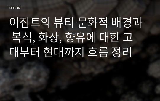 이집트의 뷰티 문화적 배경과 복식, 화장, 향유에 대한 고대부터 현대까지 흐름 정리