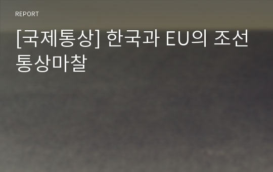 [국제통상] 한국과 EU의 조선통상마찰