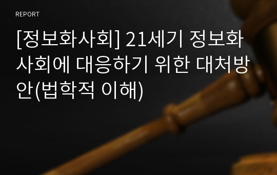 [정보화사회] 21세기 정보화 사회에 대응하기 위한 대처방안(법학적 이해)