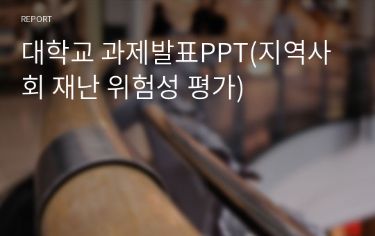 대학교 과제발표PPT(지역사회 재난 위험성 평가)