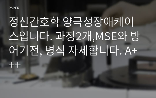 정신간호학 양극성장애케이스입니다. 과정2개,MSE와 방어기전, 병식 자세합니다. A+++