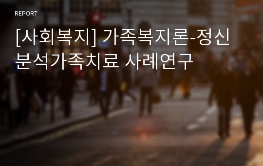 [사회복지] 가족복지론-정신분석가족치료 사례연구