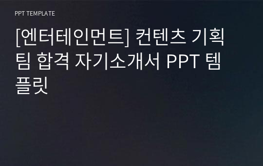 [엔터테인먼트] 컨텐츠 기획팀 합격 자기소개서 PPT 템플릿