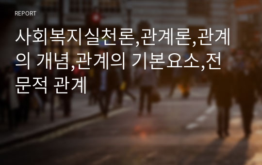 사회복지실천론,관계론,관계의 개념,관계의 기본요소,전문적 관계