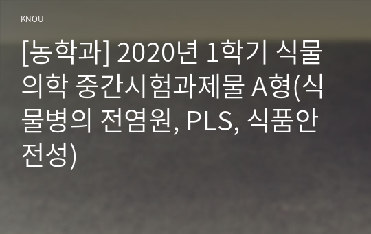 [농학과] 2020년 1학기 식물의학 중간시험과제물 A형(식물병의 전염원, PLS, 식품안전성)