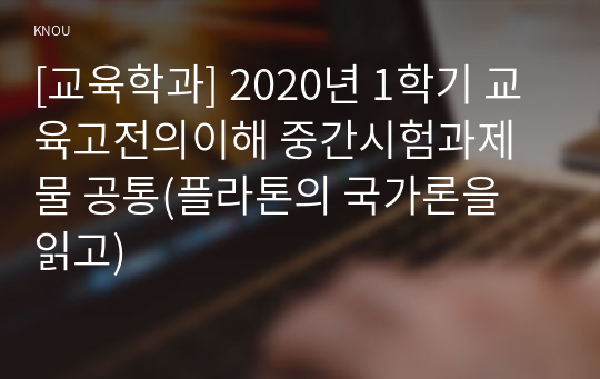 [교육학과] 2020년 1학기 교육고전의이해 중간시험과제물 공통(플라톤의 국가론을 읽고)