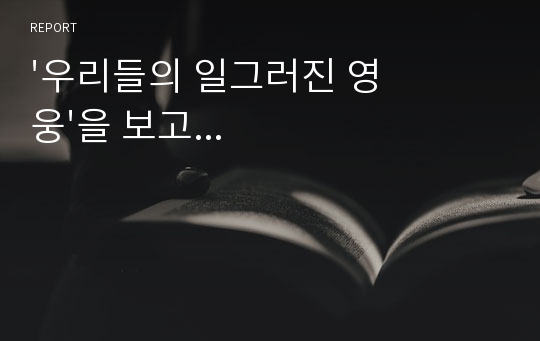 &#039;우리들의 일그러진 영웅&#039;을 보고...