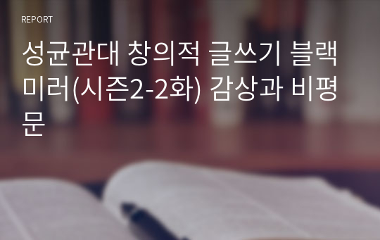 성균관대 창의적 글쓰기 블랙미러(시즌2-2화) 감상과 비평문