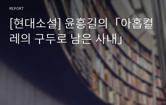 [현대소설] 윤흥길의「아홉켤레의 구두로 남은 사내」