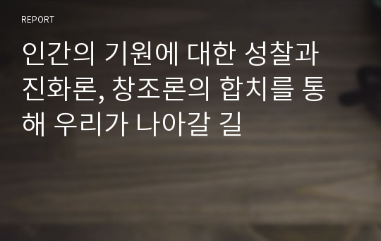 인간의 기원에 대한 성찰과 진화론, 창조론의 합치를 통해 우리가 나아갈 길