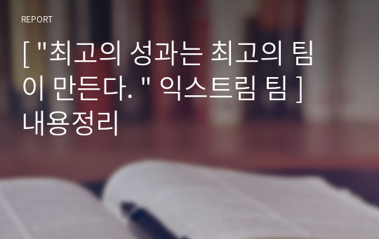 [ &quot;최고의 성과는 최고의 팀이 만든다. &quot; 익스트림 팀 ] 내용정리