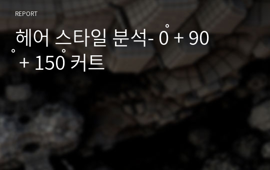 헤어 스타일 분석- 0도 + 90도 + 150도 커트